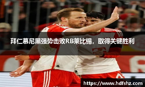 拜仁慕尼黑强势击败RB莱比锡，取得关键胜利